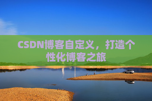 CSDN博客自定义，打造个性化博客之旅