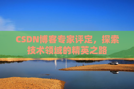 CSDN博客专家评定，探索技术领域的精英之路