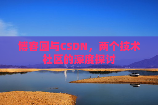 博客园与CSDN，两个技术社区的深度探讨
