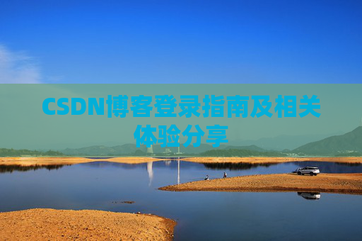 CSDN博客登录指南及相关体验分享